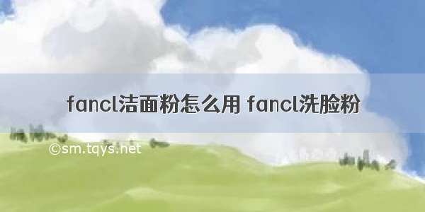 fancl洁面粉怎么用 fancl洗脸粉