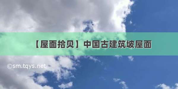 【屋面拾贝】中国古建筑坡屋面