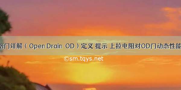 漏极开路门详解（Open Drain  OD）定义 提示 上拉电阻对OD门动态性能的影响