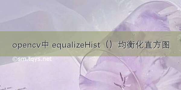 opencv中 equalizeHist（）均衡化直方图