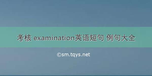 考核 examination英语短句 例句大全