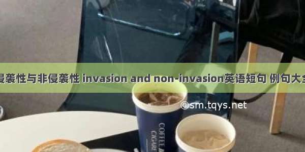 侵袭性与非侵袭性 invasion and non-invasion英语短句 例句大全