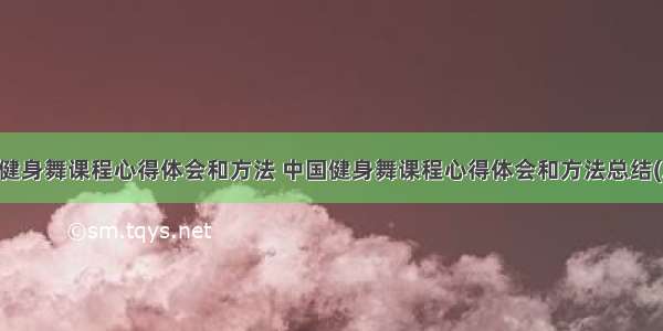 中国健身舞课程心得体会和方法 中国健身舞课程心得体会和方法总结(二篇)