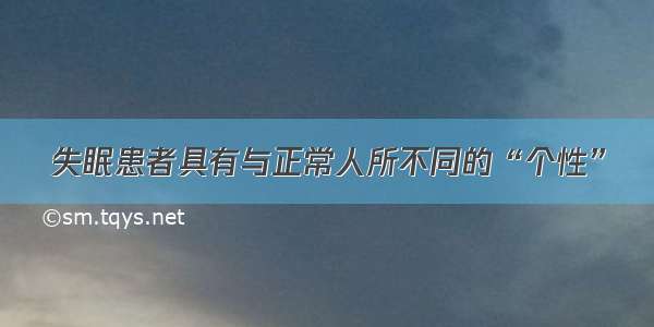 失眠患者具有与正常人所不同的“个性”