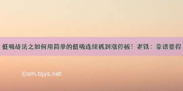 低吸战法之如何用简单的低吸连续抓到涨停板！老铁：靠谱要得