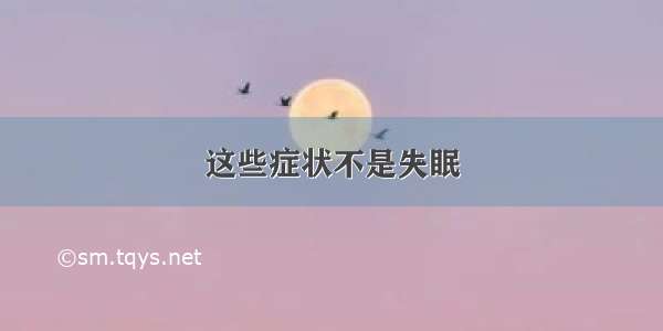 这些症状不是失眠