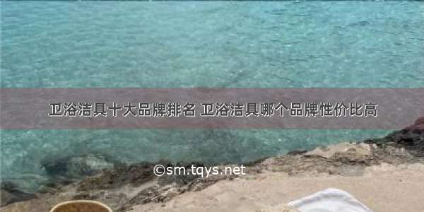 卫浴洁具十大品牌排名 卫浴洁具哪个品牌性价比高