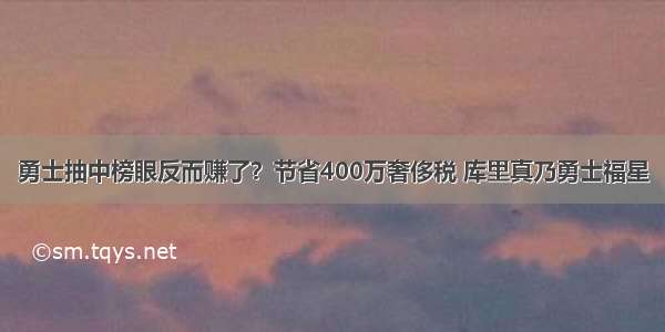 勇士抽中榜眼反而赚了？节省400万奢侈税 库里真乃勇士福星