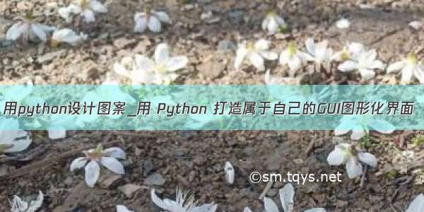 用python设计图案_用 Python 打造属于自己的GUI图形化界面