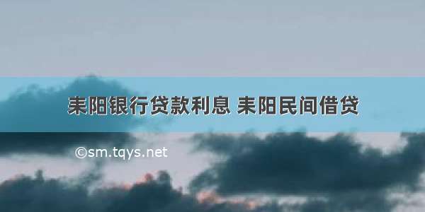 耒阳银行贷款利息 耒阳民间借贷