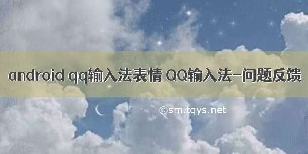 android qq输入法表情 QQ输入法-问题反馈