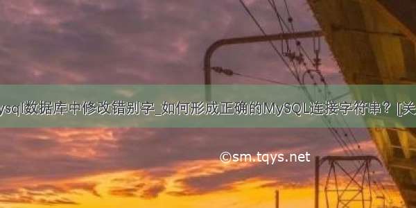 mysql数据库中修改错别字_如何形成正确的MySQL连接字符串？[关闭]