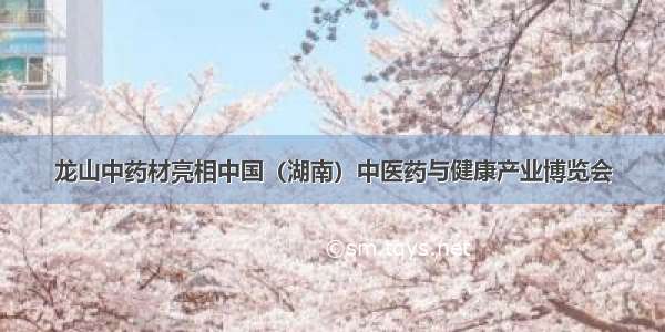 龙山中药材亮相中国（湖南）中医药与健康产业博览会