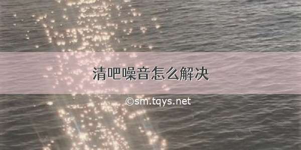 清吧噪音怎么解决