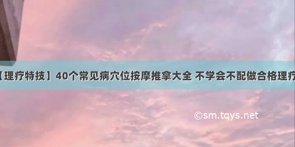 【理疗特技】40个常见病穴位按摩推拿大全 不学会不配做合格理疗师