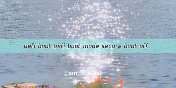 uefi boot uefi boot mode secure boot off
