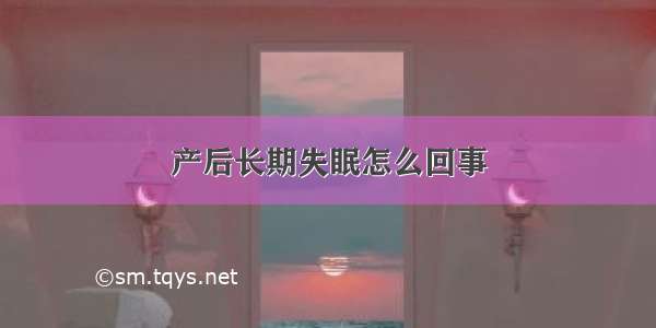 产后长期失眠怎么回事