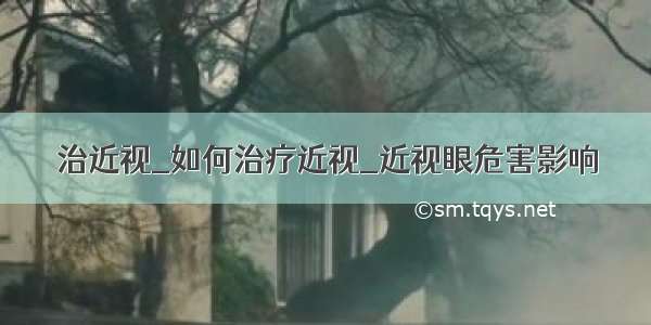 治近视_如何治疗近视_近视眼危害影响