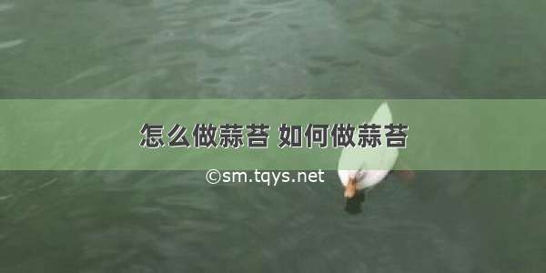 怎么做蒜苔 如何做蒜苔