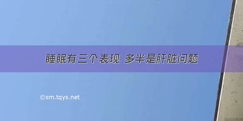 睡眠有三个表现 多半是肝脏问题