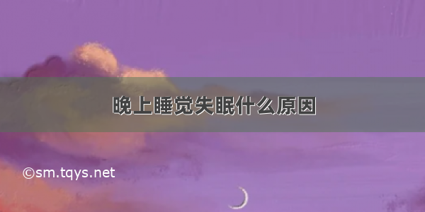 晚上睡觉失眠什么原因