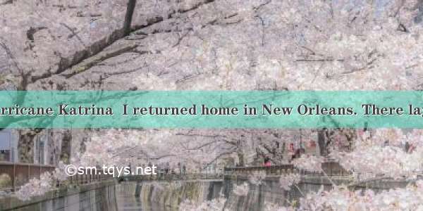 A month after Hurricane Katrina  I returned home in New Orleans. There lay my house  reduc