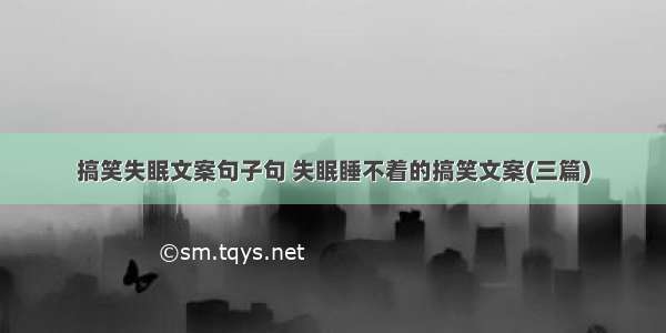 搞笑失眠文案句子句 失眠睡不着的搞笑文案(三篇)