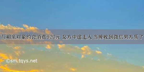 与相亲对象约会消费620元 女方中途走人 当晚收到微信男方乐了