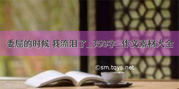 委屈的时候 我流泪了_350字_作文素材大全