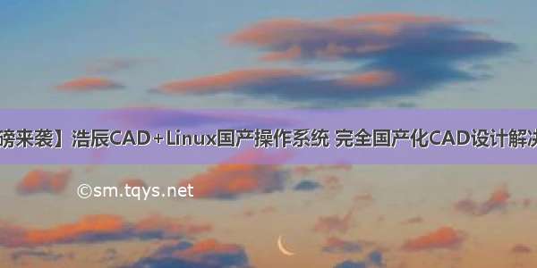 【重磅来袭】浩辰CAD+Linux国产操作系统 完全国产化CAD设计解决方案！