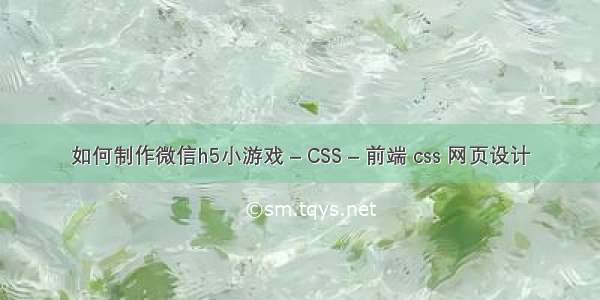 如何制作微信h5小游戏 – CSS – 前端 css 网页设计