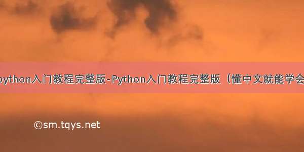 python入门教程完整版-Python入门教程完整版（懂中文就能学会）