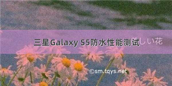 三星Galaxy S5防水性能测试