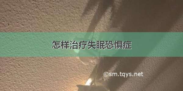 怎样治疗失眠恐惧症