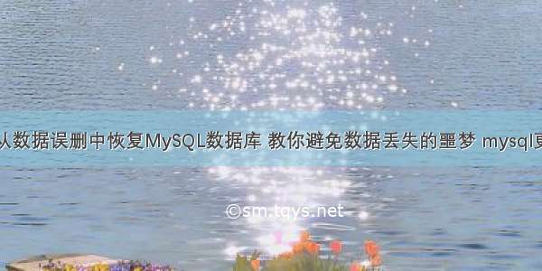 如何从数据误删中恢复MySQL数据库 教你避免数据丢失的噩梦 mysql更新史