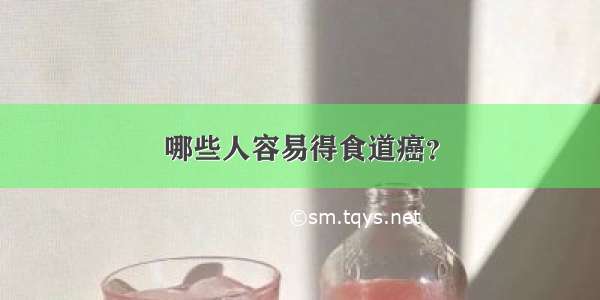 哪些人容易得食道癌？