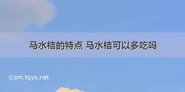 马水桔的特点 马水桔可以多吃吗