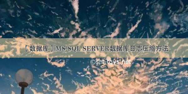 【数据库】MS SQL SERVER数据库日志压缩方法