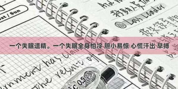 一个失眠遗精。一个失眠全身怕冷 胆小易惊 心慌汗出 早搏