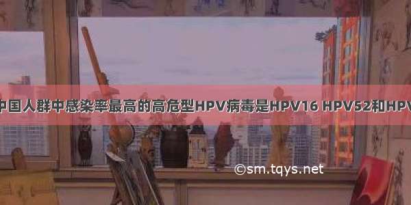 在中国人群中感染率最高的高危型HPV病毒是HPV16 HPV52和HPV58