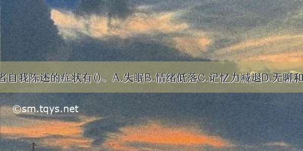 求助者自我陈述的症状有()。A.失眠B.情绪低落C.记忆力减退D.无聊和烦躁