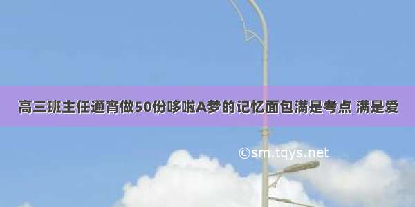 高三班主任通宵做50份哆啦A梦的记忆面包满是考点 满是爱