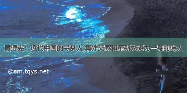 黄遵宪：近代中国的寻梦人 集外交家和革新先驱为一身的诗人