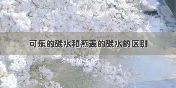 可乐的碳水和燕麦的碳水的区别