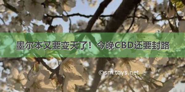 墨尔本又要变天了！今晚CBD还要封路