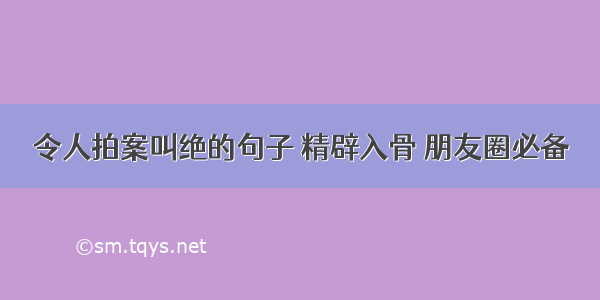 令人拍案叫绝的句子 精辟入骨 朋友圈必备