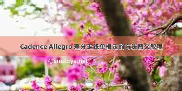 Cadence Allegro 差分走线单根走的方法图文教程