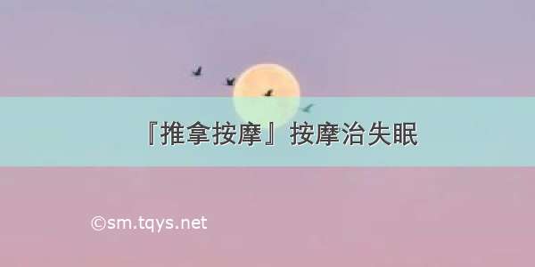 『推拿按摩』按摩治失眠