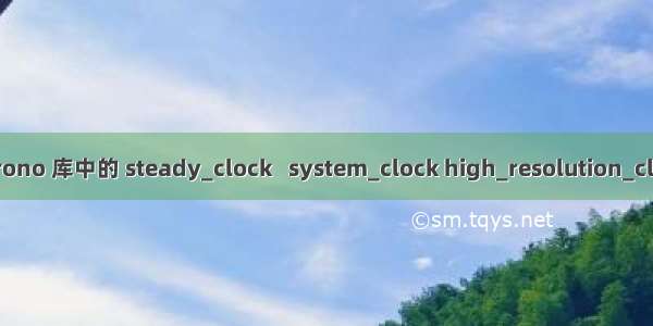 C++ chrono 库中的 steady_clock   system_clock high_resolution_clock区别