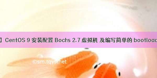 【实现操作系统 01】CentOS 9 安装配置 Bochs 2.7 虚拟机 及编写简单的 bootloader 并写入软盘启动